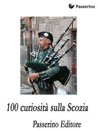 Title: 100 curiosità sulla Scozia, Author: Passerino Editore