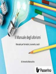 Title: Il manuale degli aforismi: Manuale per formatori, counselor e coach, Author: Annarita Manocchio