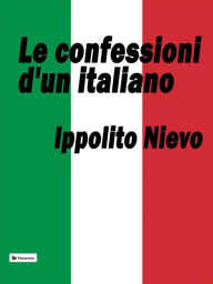 Title: Le confessioni d'un italiano, Author: Ippolito Nievo