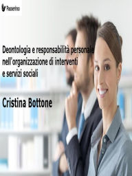 Title: Deontologia e responsabilità personale nell'organizzazione di interventi e servizi sociali, Author: Cristina Bottone