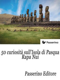 Title: 50 curiosità sull'isola di Pasqua - Rapa Nui, Author: Passerino Editore