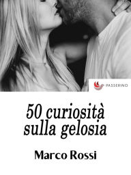 Title: 50 curiosità sulla gelosia, Author: Marco Rossi