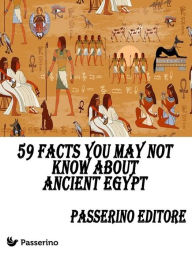 Title: 59 facts you may not know about Ancient Egypt, Author: Passerino Editore