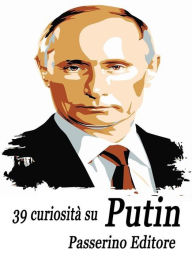 Title: 39 curiosità su Putin, Author: Passerino Editore