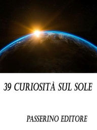 Title: 39 curiosità sul sole, Author: Passerino Editore