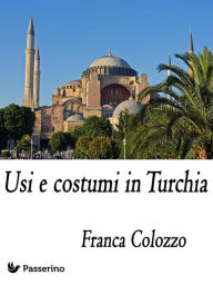 Title: Usi e costumi in Turchia: Per sfatare miti e false credenze, Author: Franca Colozzo