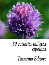 Title: 59 curiosità sull'erba cipollina, Author: Passerino Editore