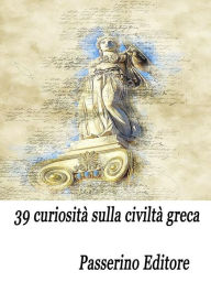 Title: 39 curiosità sulla civiltà greca, Author: Passerino Editore