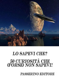 Title: Lo sapevi che?: 50 curiosità che (forse) non sapevi!, Author: Passerino Editore