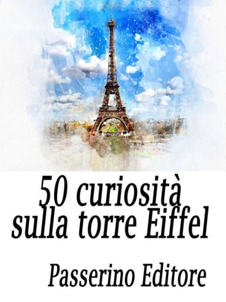50 curiosità sulla Torre Eiffel