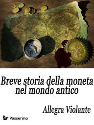 Title: Breve storia della moneta nel mondo antico, Author: Allegra Violante