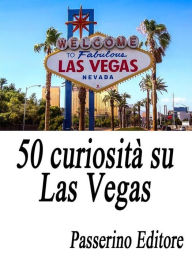 Title: 50 curiosità su Las Vegas, Author: Passerino Editore