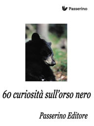 Title: 60 curiosità sull'orso nero, Author: Passerino Editore