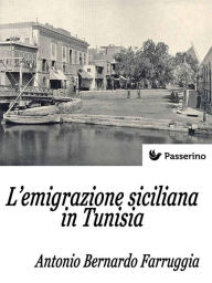 Title: L'emigrazione siciliana in Tunisia, Author: Antonio Bernardo Farruggia