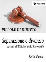 Title: Separazione e divorzio davanti all'Ufficiale dello Stato civile, Author: Katia Mascia