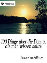 Title: 100 Dinge über die Donau, die man wissen sollte, Author: Passerino Editore