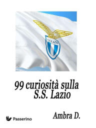 Title: 99 curiosità sulla S.S. Lazio, Author: Ambra D.