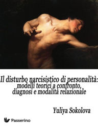 Title: Il Disturbo Narcisistico di Personalità: modelli teorici a confronto, diagnosi e modalità relazionale, Author: Yuliya Sokolova