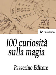 Title: 100 curiosità sulla magia, Author: Passerino Editore