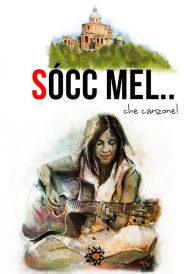 Title: Sòcc' mel... che canzone!: Racconti ispirati alle canzoni dei cantanti bolognesi, Author: autori vari