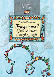 Title: Funghiamo? L'arte del cercare e raccoglier funghi, Author: Massimo Tramontano