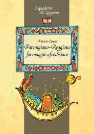 Title: Parmigiano-Reggiano, formaggio afrodisiaco, Author: Valerio Caretti