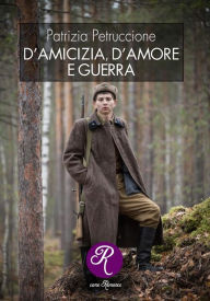 Title: D'amicizia, d'amore e guerra, Author: Patrizia Petruccione