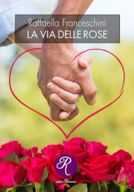 Title: La via delle rose, Author: Raffaella Franceschini