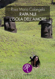Title: Rapa Nui, l'isola dell'amore, Author: Rosa Maria Colangelo
