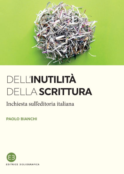 Dell'inutilitï¿½ della scrittura: Inchiesta sull'editoria italiana