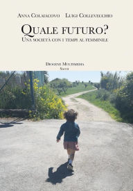 Title: Quale futuro?: Una società con i tempi al femminile, Author: Anna Colaiacovo