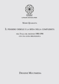 Title: Il pensiero debole e la sfida della complessità: Nell'Italia del decennio 1980-1990 con una guida bibliografica, Author: Mario Quaranta