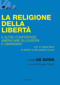 Title: La Religione della Libertà: e altre conferenze americane su Europa e umanismo, Author: Lauro De Bosis