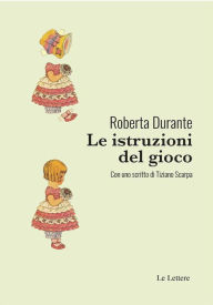 Title: Le istruzioni del gioco: Con uno scritto di Tiziano Scarpa, Author: Roberta Durante