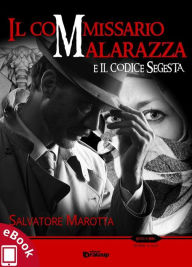 Title: Il commissario Malarazza e il codice Segesta, Author: Salvatore Marotta