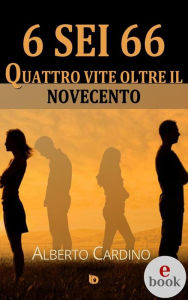 Title: 6 sei 66: Quattro vite oltre il Novecento, Author: Alberto Cardino
