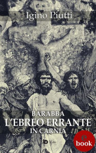 Title: Barabba, L'Ebreo errante in Carnia, Author: igino Piutti