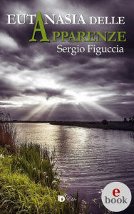 Title: Eutanasia delle apparenze, Author: Sergio Figuccia