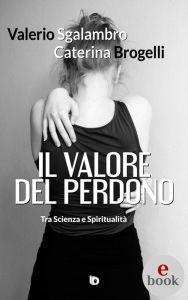 Title: Il valore del perdono: Tra Scienza e Spiritualità, Author: Valerio Sgalambro