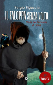 Title: Il faloppa senza volto: Storia del fantasma di Lipari, Author: Sergio Figuccia