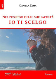 Title: Nel possesso delle mie facoltà io ti scelgo, Author: Daniela Zema