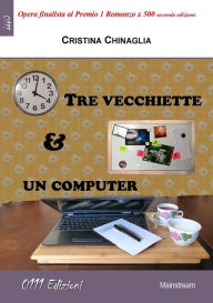 Title: Tre vecchiette e un computer, Author: Cristina Chinaglia