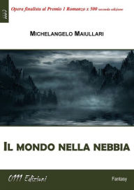 Title: Il mondo nella nebbia, Author: Michelangelo Maiullari