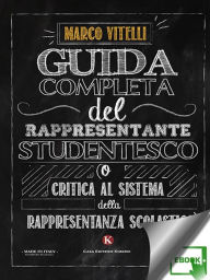 Title: Guida completa del rappresentante studentesco: (o critica al sistema della rappresentanza scolastica), Author: Marco Vitelli