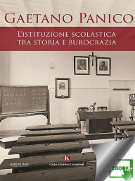 Title: L'istituzione scolastica tra storia e burocrazia, Author: Gaetano Panico
