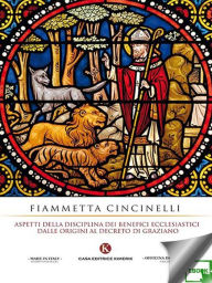 Title: Aspetti della disciplina dei benefici ecclesiastici dalle origini al Decreto di Graziano, Author: Fiammetta Cincinelli