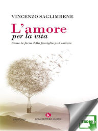 Title: L'amore per la vita: Come la forza della famiglia può salvare, Author: Vincenzo Saglimbene