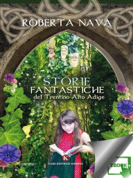 Title: Storie fantastiche del Trentino Alto Adige, Author: Nava Roberta