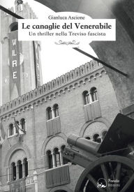 Title: Le canaglie del Venerabile: Un thriller nella Treviso fascista, Author: Gianluca Ascione