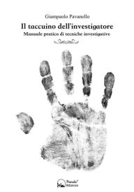 Title: Il taccuino dell'investigatore: Manuale pratico di tecniche investigative, Author: Giampaolo Pavanello